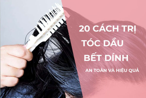 20 cách trị tóc dầu bết dính